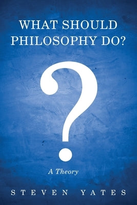 What Should Philosophy Do? by Yates, Steven