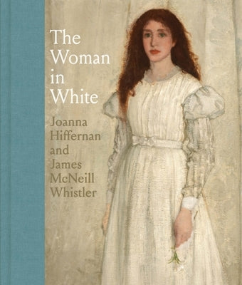 The Woman in White: Joanna Hiffernan and James McNeill Whistler by MacDonald, Margaret F.