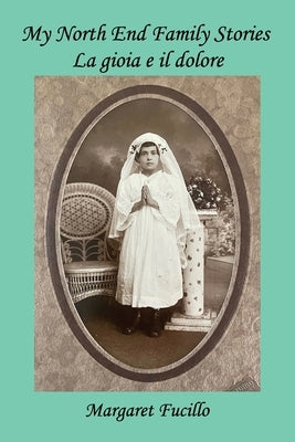 My North End Family Stories: La gioia e il dolore by Fucillo, Margaret