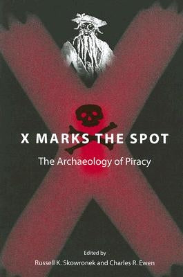 X Marks the Spot: The Archaeology of Piracy by Skowronek, Russell K.
