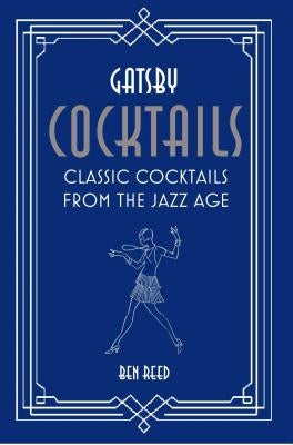 Gatsby Cocktails: Classic Cocktails from the Jazz Age by Reed, Ben
