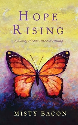 Hope Rising: A Journey of Faith, Hope, & Healing by Bacon, Misty