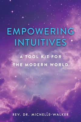 Empowering Intuitives: A Spiritual Tool Kit for the Modern World by Walker, Michelle