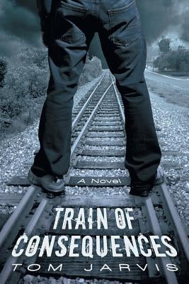 Train of Consequences by Jarvis, Tom