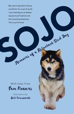 Sojo: Memoirs of a Reluctant Sled Dog by Flowers, Pam