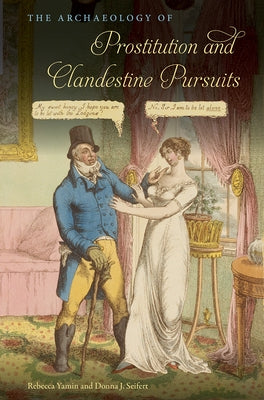 The Archaeology of Prostitution and Clandestine Pursuits by Yamin, Rebecca
