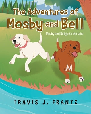 The Adventures of Mosby and Bell: Mosby and Bell go to the Lake by Frantz, Travis J.