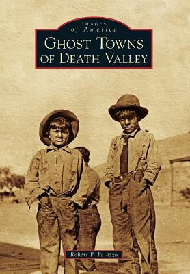 Ghost Towns of Death Valley by Palazzo, Robert P.