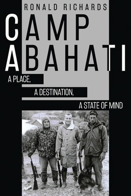 Camp Abahati: A Place, A Destination, A State Of Mind by Richards, Ronald