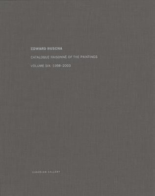 Ed Ruscha: Catalogue Raisonné of the Paintings, Volume Six: 1998-2003 by Ruscha, Ed