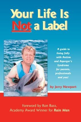 Your Life Is Not a Label: A Guide to Living Fully with Autism and Asperger's Syndrome for Parents, Professionals and You! by Newport, Jerry