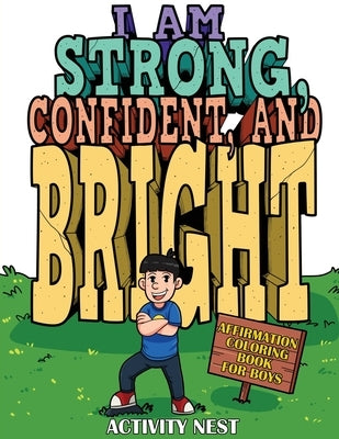 I Am Strong, Confident, and Bright: Affirmation Coloring Book for Boys by Nest, Activity