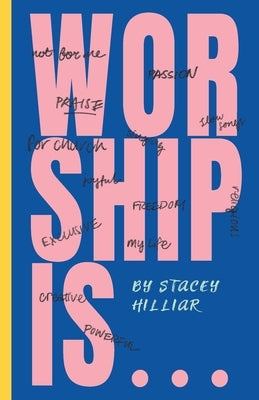Worship Is... by Hilliar, Stacey R.