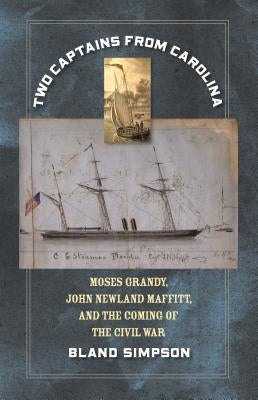 Two Captains from Carolina: Moses Grandy, John Newland Maffitt, and the Coming of the Civil War by Simpson, Bland