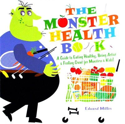 The Monster Health Book: A Guide to Eating Healthy, Being Active & Feeling Great for Monsters & Kids! by Miller, Edward