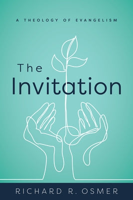 The Invitation: A Theology of Evangelism by Osmer, Richard R.