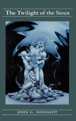 The Twilight of the Sioux by Neihardt, John G.