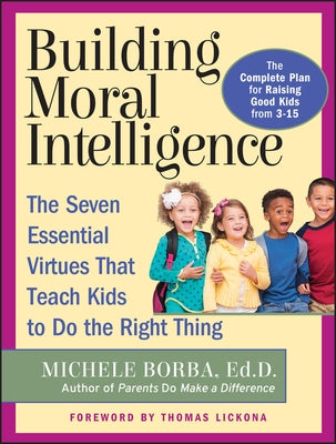 Building Moral Intelligence: The Seven Essential Virtues That Teach Kids to Do the Right Thing by Borba, Michele