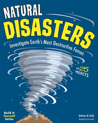 Natural Disasters: Investigate the World's Most Destructive Forces with 25 Projects by Reilly, Kathleen M.