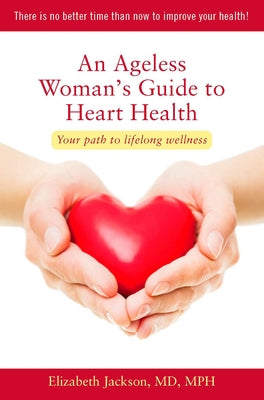 An Ageless Woman's Guide to Heart Health: Your Path to Lifelong Wellness by Jackson, Elizabeth