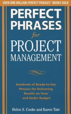Perfect Phrases for Project Management: Hundreds of Ready-To-Use Phrases for Delivering Results on Time and Under Budget by Cooke