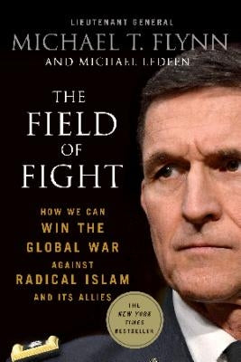 The Field of Fight: How We Can Win the Global War Against Radical Islam and Its Allies by Flynn, Michael T.