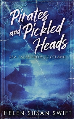 Pirates And Pickled Heads: Sea Tales From Scotland by Swift, Helen Susan