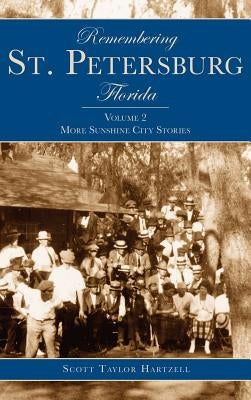 Remembering St. Petersburg, Florida: Volume 2: More Sunshine City Stories by Hartzell, Scott Taylor