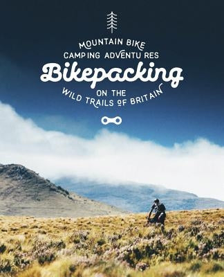 Bikepacking: Mountain Bike Camping Adventures on the Wild Trails of Britain by McJannet, Laurence
