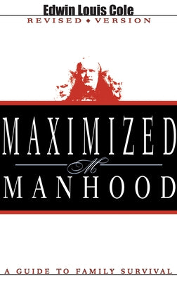 Maximized Manhood: A Guide to Family Survival by Cole, Edwin Louis