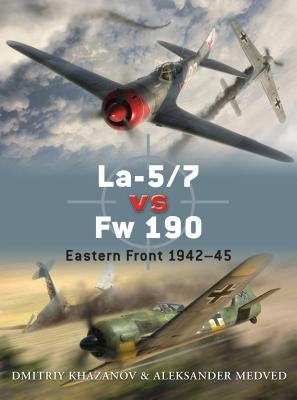 La-5/7 vs Fw 190: Eastern Front 1942-45 by Khazanov, Dmitriy