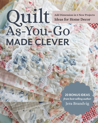 Quilt As-You-Go Made Clever: Add Dimension in 9 New Projects; Ideas for Home Decor by Brandvig, Jera