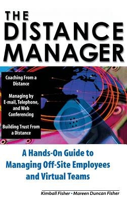 The Distance Manager: A Hands on Guide to Managing Off-Site Employees and Virtual Teams by Fisher, Kimball