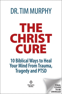 The Christ Cure: 10 Biblical Ways to Heal Your Mind from Trauma, Tragedy, and Ptsd by Murphy, Tim