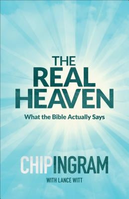 The Real Heaven: What the Bible Actually Says by Ingram, Chip