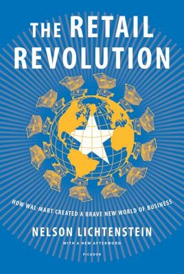 The Retail Revolution: How Wal-Mart Created a Brave New World of Business by Lichtenstein, Nelson