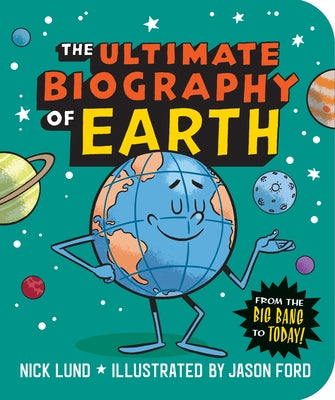 The Ultimate Biography of Earth: From the Big Bang to Today! by Lund, Nick