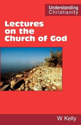 Lectures on the Church of God by Kelly, William