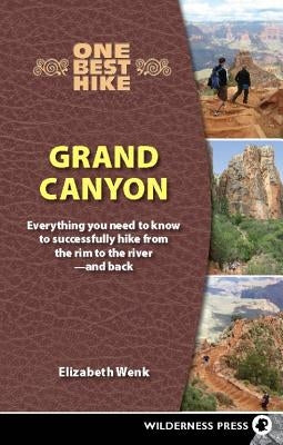 One Best Hike: Grand Canyon: Everything You Need to Know to Successfully Hike from the Rim to the Rivera and Back by Wenk, Elizabeth