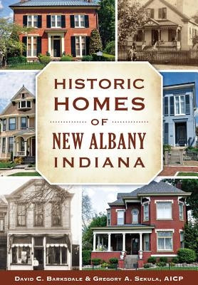 Historic Homes of New Albany, Indiana by Barksdale, David C.