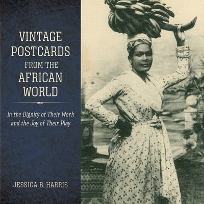 Vintage Postcards from the African World: In the Dignity of Their Work and the Joy of Their Play by Harris, Jessica B.