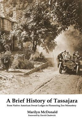 A Brief History of Tassajara: From Native American Sweat Lodges to Pioneering Zen Monastery by McDonald, Marilyn