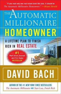 The Automatic Millionaire Homeowner: A Lifetime Plan to Finish Rich in Real Estate by Bach, David