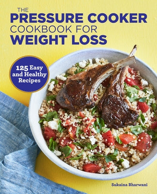 The Pressure Cooker Cookbook for Weight Loss: 125 Easy and Healthy Recipes by Bharwani, Sukaina