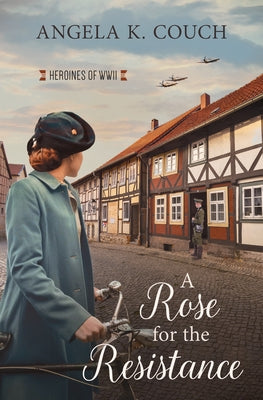 A Rose for the Resistance: Heroines of WWII #5volume 5 by Couch, Angela K.