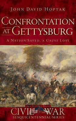 Confrontation at Gettysburg: A Nation Saved, a Cause Lost by Hoptak, John David