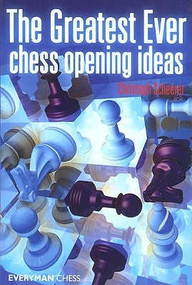 The Greatest Ever Chess Opening Ideas by Scheerer, Christoph