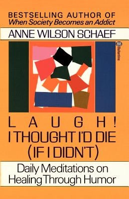Laugh! I Thought I'd Die (If I Didn't): Daily Meditations on Healing Through Humor by Schaef, Anne Wilson