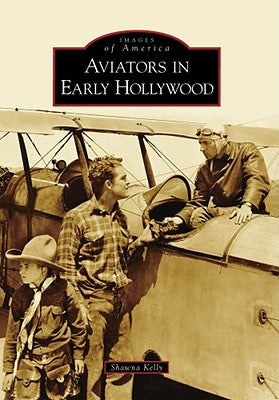Aviators in Early Hollywood by Kelly, Shawna