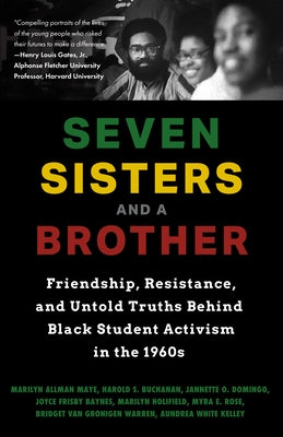 Seven Sisters and a Brother: Friendship, Resistance, and Untold Truths Behind Black Student Activism in the 1960s (African American Author, for Fan by Allman Maye, Marilyn